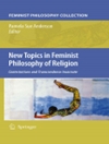 موضوعات جدید در فلسفه دین فمینیستی: منازعات و تعالی تجسم یافته [کتاب انگلیسی]