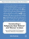 ساختن «مؤمن» و «زن» آرمانی دینی در اسلام: روش‌های تفسیری سلفی‌های سنتی و مسلمانان مترقی [کتاب انگلیسی]