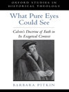 چشمان پاک چه می‌توانند ببینند: نظریه ایمان کالوین در بستر تفسیری آن (مطالعات آکسفورد در الهیات تاریخی [کتاب انگلیسی]