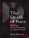 مرگ نژاد: ساختن یک مسیحیت جدید در جهان نژادی [کتاب انگلیسی]