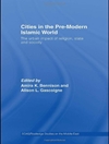 شهرها در جهان ماقبل مدرن اسلام: تأثیر شهری دین، دولت و جامعه [کتاب انگلیسی]