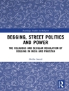 گدایی، سیاست خیابانی و قدرت: مقررات دینی و سکولار گدایی در هند و پاکستان [کتاب انگلیسی]