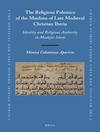 مباحثات دینی مسلمانان ایبریا مسیحی اواخر قرون وسطی: هویت و مرجعیت دینی در اسلام مُدَجَّن‌ها [کتاب انگلیسی]