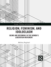 Religion, Feminism, and Idoloclasm: Being and Becoming in the Women’s Liberation Movement	