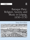 پرهیزکاری باروک: دین، جامعه و موسیقی در لایپزیگ، 1650-1750 [کتاب انگلیسی]