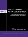 Pentecostalism and Globalization: The Impact of Globalization on Pentecostal Theology and Ministry (McMaster Theological Studies Series Book 2)