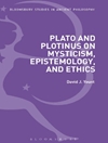 Plato and Plotinus on Mysticism, Epistemology, and Ethics