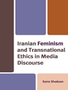 فمینیسم ایرانی و اخلاق فراملی در گفتمان رسانه ای [کتاب انگلیسی]