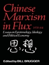 Chinese Marxism in Flux, 1978-84: Essays on Epistemology, Ideology, and Political Economy