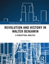 انقلاب و تاریخ در والتر بنجامین: تحلیل مفهومی [کتاب انگلیسی]