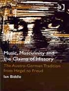 موسیقی، مردانگی و ادعاهای تاریخ: سنت اتریشی- آلمانی از هگل تا فروید [کتاب انگلیسی]