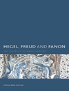 هگل، فروید و فانون: دیالکتیک رهایی [کتاب انگلیسی]