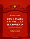 چگونه در هاروارد کاتولیک ماندم: چهل نکته برای دانشجویان صدیق آموزش عالی [کتابشناسی انگلیسی]