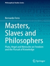 اربابان، بردگان و فیلسوفان: افلاطون، هگل و نیچه درباره آزادی و تعقیب دانش [کتاب انگلیسی]