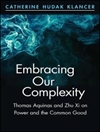 در آغوش گرفتن پیچیدگی ما: توماس آکویناس و ژو شی در مورد قدرت و خیر مشترک [کتابشناسی انگلیسی]