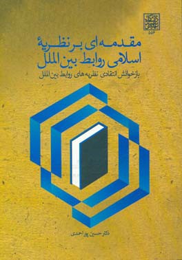 مقدمه‌ای بر نظریه اسلامی روابط بین‌الملل: بازخوانش انتقادی نظریه‌های روابط بین‌الملل