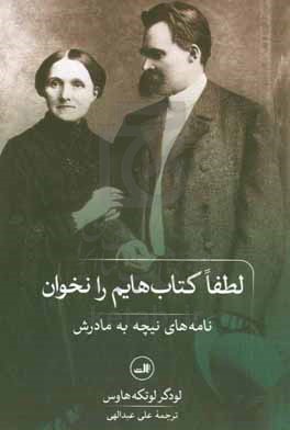 لطفا کتاب‌هایم را نخوان: نامه‌های نیچه به مادرش