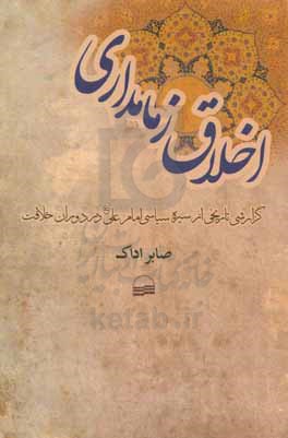 اخلاق زمامداری (گزارشی تاریخی از سیره سیاسی امام علی (ع) در دوران خلاقیت)