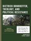 دیتریش بونهوفر، الهیات، و مقاومت سیاسی [کتاب انگلیسی]