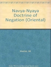 The Navya-Nyaya Doctrine of Negation: The Semantics and Ontology of Negative Statements in Navya-nyaya Philosophy