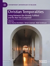 Christian Temporalities: Living Between the Already Fulfilled and the Not Yet Completed