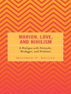 ماریون، عشق و نیهیلیسم: گفت و گو با نیچه، هایدگر و نیشیتانی [کتاب انگلیسی]